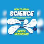 How to Speak Science Gravity, Relativity, and Other Ideas That Were Crazy until Proven Brilliant, Bruce Benamran