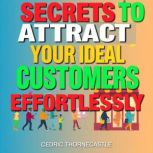 Secrets to Attract Your Ideal Custome..., Cedric Thornecastle