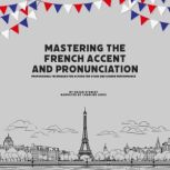 Mastering the French Accent and Pronu..., Oscar Stanley