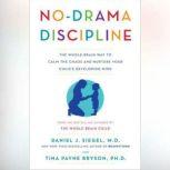 No-Drama Discipline The Whole-Brain Way to Calm the Chaos and Nurture Your Child's Developing Mind, Daniel J. Siegel