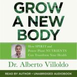 Grow a New Body, Dr. Alberto Villoldo