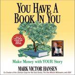You Have a Book In You Make Money with YOUR Story, Mark Victor Hansen
