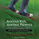 Anxious Kids, Anxious Parents 7 Ways to Stop the Worry Cycle and Raise Courageous and Independent Children, LICSW Lyons
