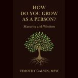 How Do You Grow As A Person?, Timothy Galvin MSW