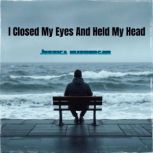 I Closed My Eyes And Held My Head, Jessica nusberger