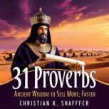 31 Proverbs Ancient Wisdom to Sell M..., Christian K. Shaffer