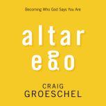 Altar Ego Becoming Who God Says You Are, Craig Groeschel