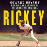 Rickey The Life and Legend of an American Original, Howard Bryant