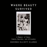 Where Beauty Survived, George Elliott Clarke