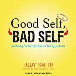 Good Self, Bad Self Transforming Your Worst Qualities into Your Biggest Assets, Judy Smith