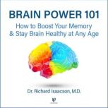Brain Power 101: How to Boost Your Memory and Stay Brain Healthy at Any Age, Richard Isaacson