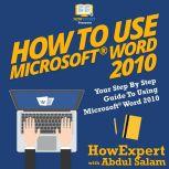 How To Use Microsoft Word 2010 Your Step By Step Guide To Using Microsoft Word 2010, HowExpert