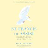 St. Francis of Assisi His Life, Teachings, and Practice, Jon M. Sweeney