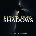 Healing from Shadows A Truthful Tale..., Kellan Draymore