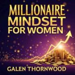 Millionaire Mindset for Women Boost ..., Galen Thornwood