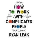 How to Work with Complicated People, Ryan Leak