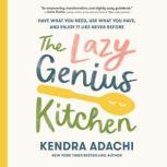 The Lazy Genius Kitchen Have What You Need, Use What You Have, and Enjoy It Like Never Before, Kendra Adachi