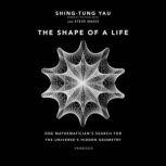 The Shape of a Life One Mathematician’s Search for the Universe’s Hidden Geometry, Shing-Tung Yau