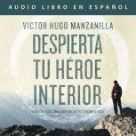 Awaken Your Inner Hero 7 Steps to a Successful and Meaningful Life, Victor Hugo Manzanilla