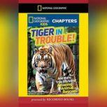 National Geographic Kids Chapters: Tiger in Trouble! And More True Stories of Amazing Animal Rescues, Kelly Milner Halls