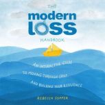 The Modern Loss Handbook An Interactive Guide to Moving Through Grief and Building Your Resilience, Rebecca Soffer
