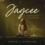 Jaycee A Heroine's Journey, Robert J Kowalski