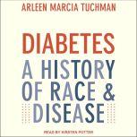 Diabetes A History of Race & Disease, Arleen Marcia Tuchman