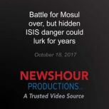 Battle for Mosul over, but hidden ISI..., PBS NewsHour