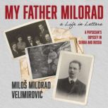 My Father Milorad, a Life in Letters, Milos Milorad Velimirovic