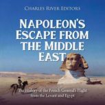 Napoleons Escape from the Middle Eas..., Charles River Editors