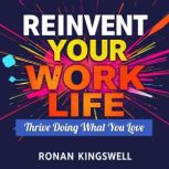 Reinvent Your Work Life Thrive Doing..., Ronan Kingswell