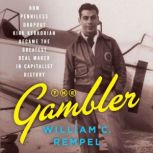 The Gambler How Penniless Dropout Kirk Kerkorian Became the Greatest Deal Maker in Capitalist History, William C. Rempel