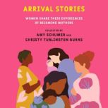 Arrival Stories Women Share Their Experiences of Becoming Mothers, Amy Schumer