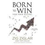 Born to Win Find Your Success, Zig Ziglar; Tom Ziglar