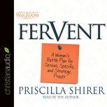 Fervent A Woman's Battle Plan to Serious, Specific and Strategic Prayer, Priscilla Shirer