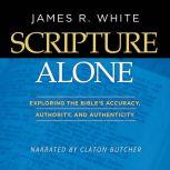Scripture Alone Exploring The Bible's Accuracy, Authority and Authenticity, James R. White
