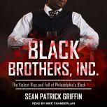 Black Brothers, Inc. The Violent Rise and Fall of Philadelphia's Black Mafia, Sean Patrick Griffin