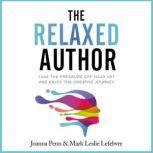 The Relaxed Author Take The Pressure Off Your Art And Enjoy The Creative Journey, Joanna Penn