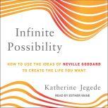 Infinite Possibility How to Use the Ideas of Neville Goddard to Create the Life You Want, Katherine Jegede