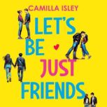 Let's Be Just Friends A Friends to Lovers New Adult College Romance, Camilla Isley