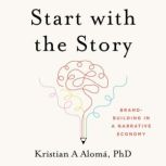 Start with the Story, Kristian A Aloma Ph.D.