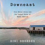 Downeast Five Maine Girls and the Unseen Story of Rural America, Gigi Georges