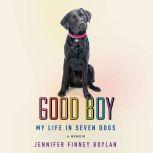 Good Boy My Life in Seven Dogs, Jennifer Finney Boylan