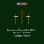 King James Version Holy Bible - The New Testament New Testament, Multiple Authors
