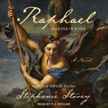 Raphael, Painter in Rome A Novel, Stephanie Storey