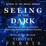 Seeing in the Dark How Amateur Astronomers Are Discovering the Wonders of the Universe, Timothy Ferris