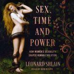 Sex, Time, and Power How Women's Sexuality Shaped Human Evolution, Leonard Shlain