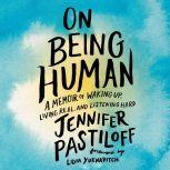 On Being Human A Memoir of Waking Up, Living Real, and Listening Hard, Jennifer Pastiloff