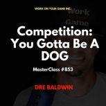 Competition You Gotta Be A DOG, Dre Baldwin