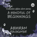 A Handful Of Beginnings, Abhiram Ravikumar